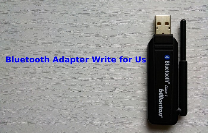 Bluetooth Adapter Write for Us