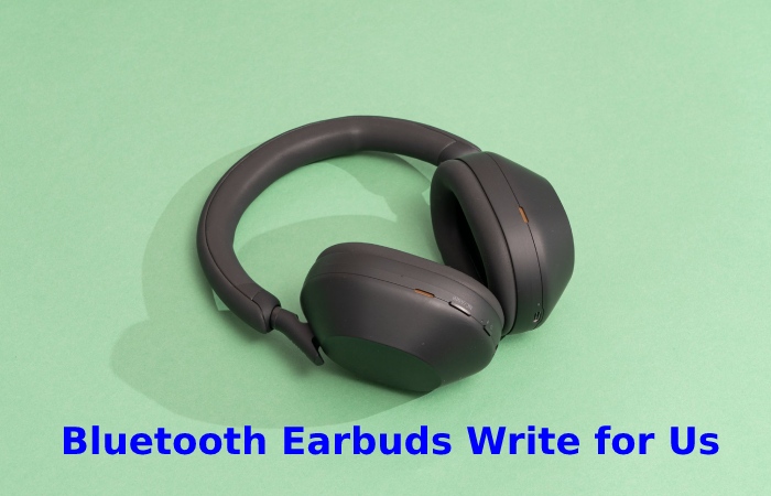 Bluetooth Earbuds Write for Us