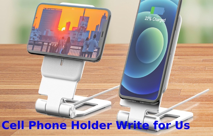 Cell Phone Holder Write for Us
