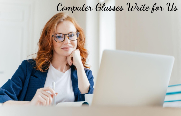 Computer Glasses Write for Us