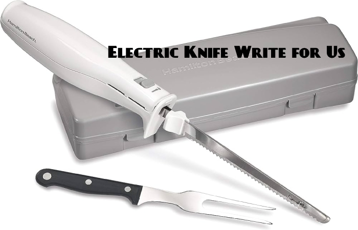 Electric Knife Write for Us