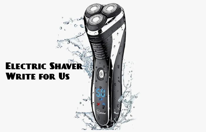 Electric Shaver Write for Us