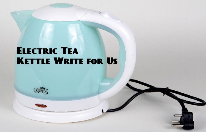 Electric Tea Kettle Write for Us