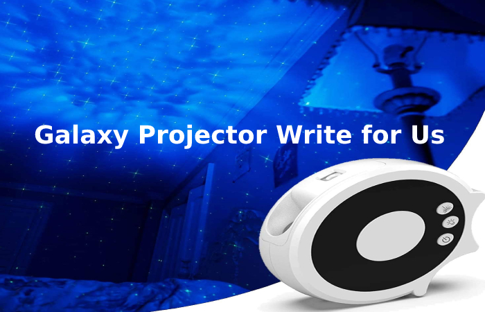 Galaxy Projector Write for Us