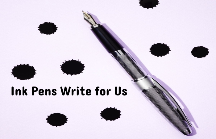 Ink Pens Write for Us