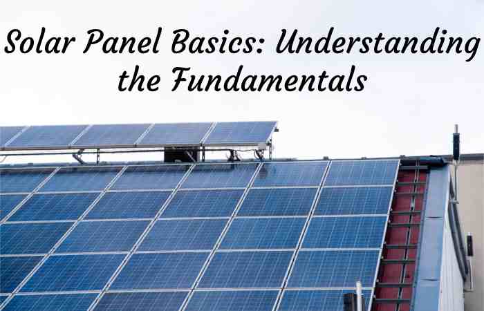 Solar Panel Basics_ Understanding the Fundamentals
